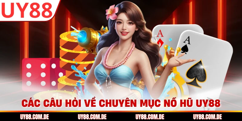 Các câu hỏi về chuyên mục nổ hũ UY88