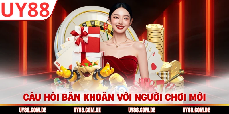 Câu hỏi băn khoăn với người chơi mới