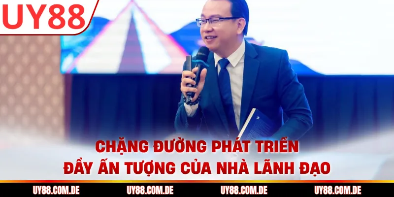 Chặng đường phát triển đầy ấn tượng của nhà lãnh đạo