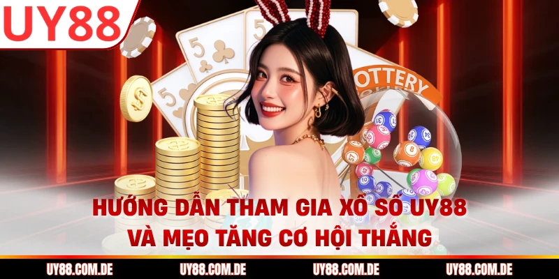 Hướng dẫn tham gia xổ số UY88 và mẹo tăng cơ hội thắng