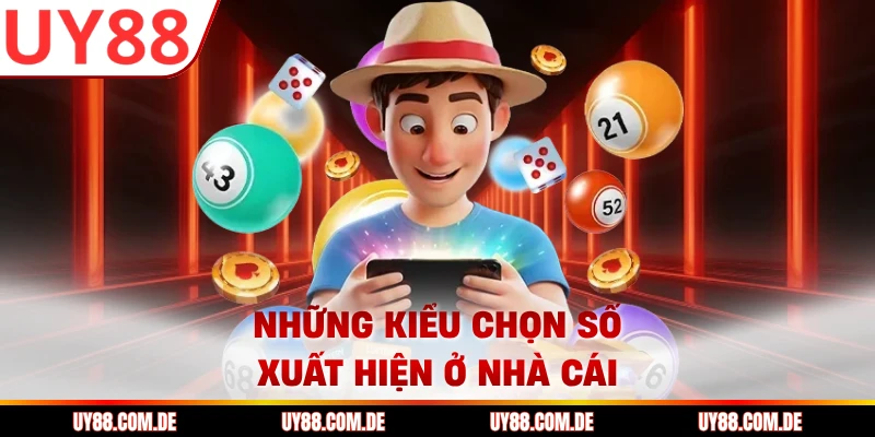 Những kiểu chọn số xuất hiện ở nhà cái