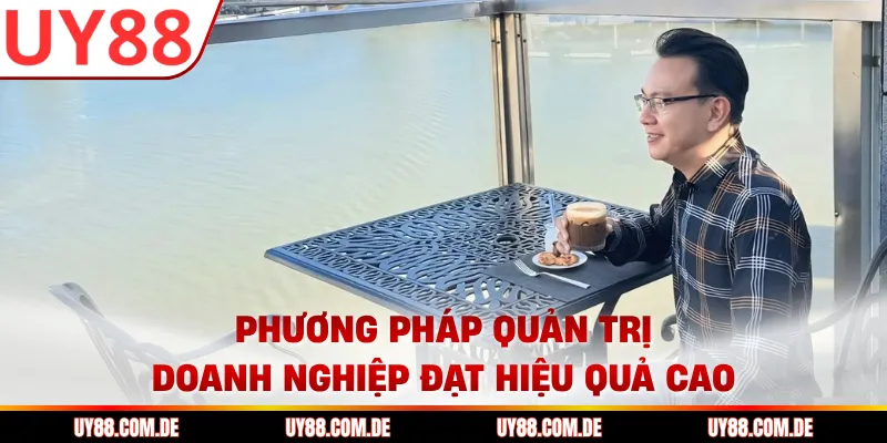 Phương pháp quản trị doanh nghiệp đạt hiệu quả cao