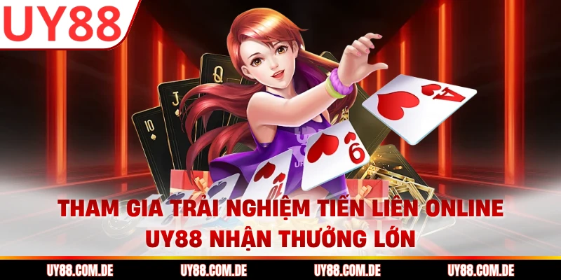 Tham gia trải nghiệm tiến liên online UY88 nhận thưởng lớn