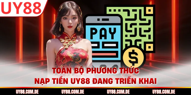 Toàn bộ phương thức nạp tiền UY88 đang triển khai