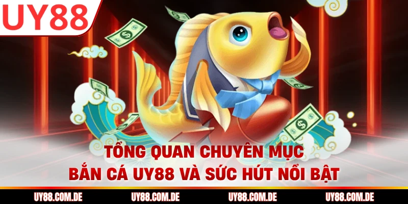 Tổng quan chuyên mục bắn cá UY88 và sức hút nổi bật