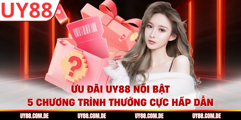 Ưu đãi UY88 nổi bật – 5 chương trình thưởng cực hấp dẫn